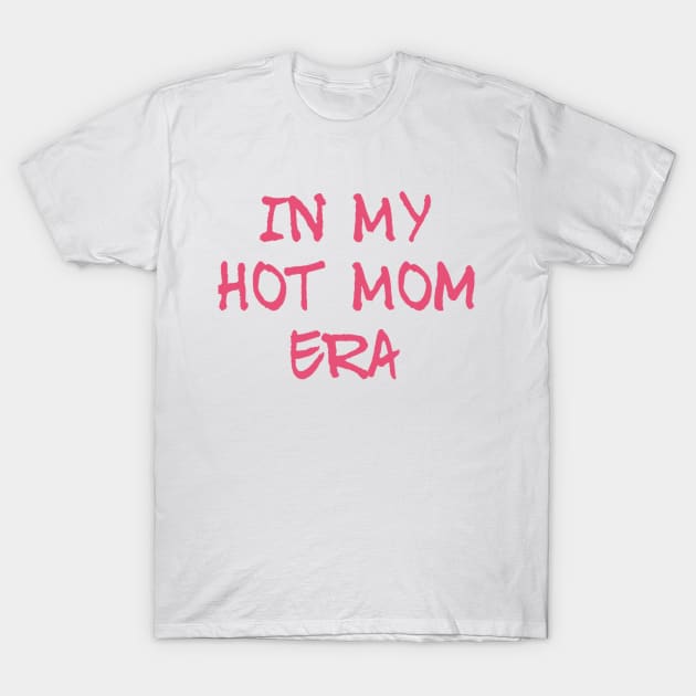 In the Hot Mom Era T-Shirt by MarJul